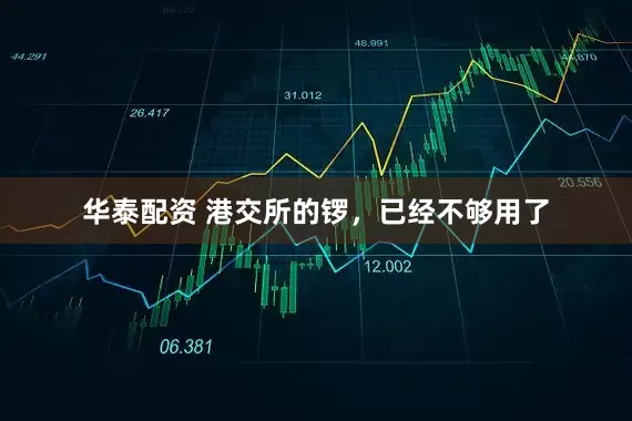 华泰配资 港交所的锣，已经不够用了