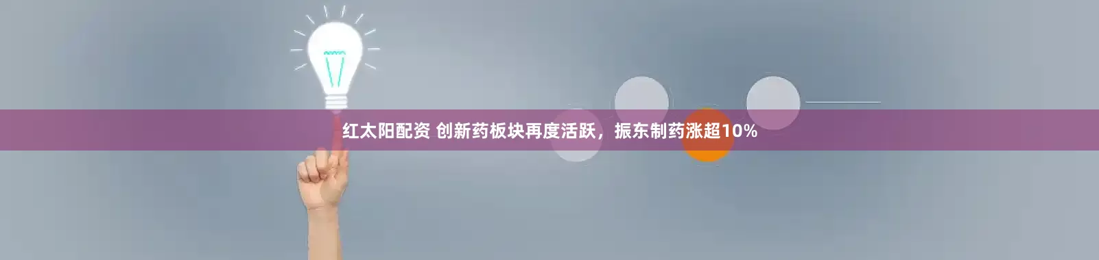 红太阳配资 创新药板块再度活跃，振东制药涨超10%