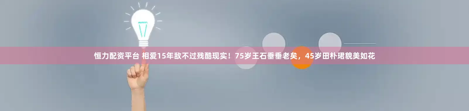 恒力配资平台 相爱15年敌不过残酷现实！75岁王石垂垂老矣，45岁田朴珺貌美如花
